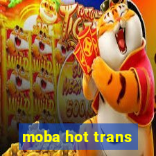 moba hot trans